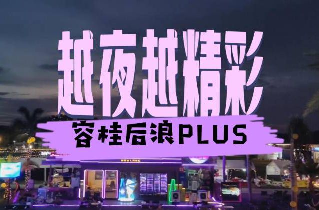 越夜越精彩！后浪PLUS邀你共度容桂時(shí)光~