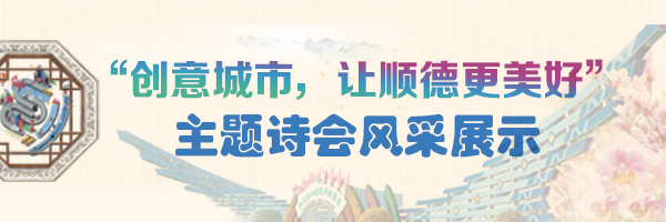 “創(chuàng)意城市，讓順德更美好”主題詩會風(fēng)采展示